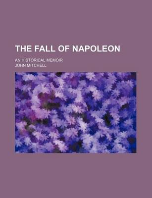 Book cover for The Fall of Napoleon (Volume 2); An Historical Memoir