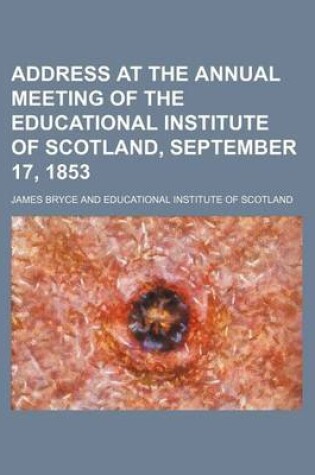 Cover of Address at the Annual Meeting of the Educational Institute of Scotland, September 17, 1853