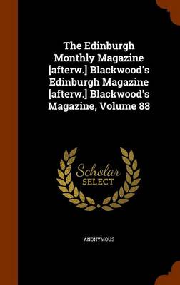 Book cover for The Edinburgh Monthly Magazine [Afterw.] Blackwood's Edinburgh Magazine [Afterw.] Blackwood's Magazine, Volume 88