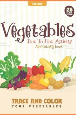Cover of Vegetables Dot to Dot Activity and Coloring Book for Kids