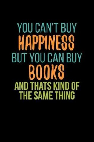 Cover of You Can't Buy Happiness But You Can Buy Books And Thats Kind Of The Same Thing