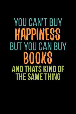 Book cover for You Can't Buy Happiness But You Can Buy Books And Thats Kind Of The Same Thing