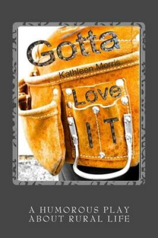 Cover of Gotta Love It - A Humorous Play about Rural Life