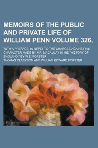 Cover of Memoirs of the Public and Private Life of William Penn; With a Preface, in Reply to the Charges Against His Character Made by Mr. Macaulay in His "His