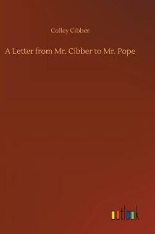 Cover of A Letter from Mr. Cibber to Mr. Pope