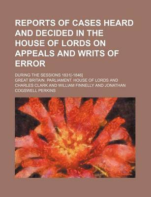 Book cover for Reports of Cases Heard and Decided in the House of Lords on Appeals and Writs of Error (Volume 10); During the Sessions 1831[-1846]