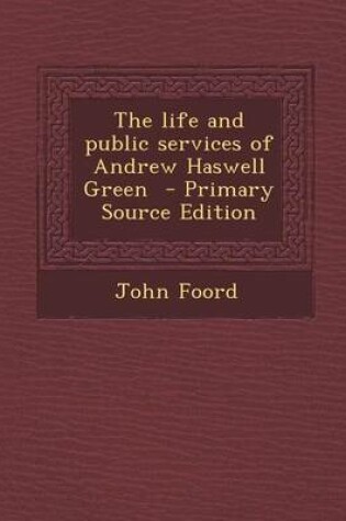 Cover of The Life and Public Services of Andrew Haswell Green - Primary Source Edition