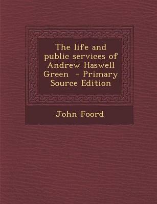 Book cover for The Life and Public Services of Andrew Haswell Green - Primary Source Edition