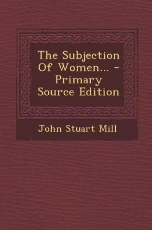 Cover of The Subjection of Women... - Primary Source Edition