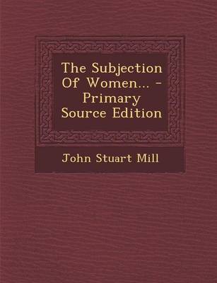 Book cover for The Subjection of Women... - Primary Source Edition