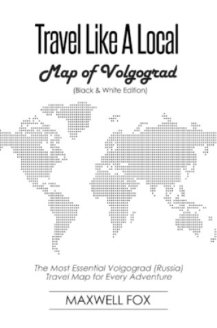 Cover of Travel Like a Local - Map of Volgograd (Black and White Edition)