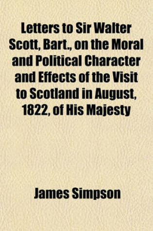 Cover of Letters to Sir Walter Scott, Bart., on the Moral and Political Character and Effects of the Visit to Scotland in August, 1822, of His Majesty King George IV.