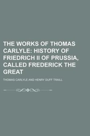 Cover of The Works of Thomas Carlyle (Volume 12); History of Friedrich II of Prussia, Called Frederick the Great