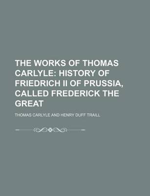 Book cover for The Works of Thomas Carlyle (Volume 12); History of Friedrich II of Prussia, Called Frederick the Great