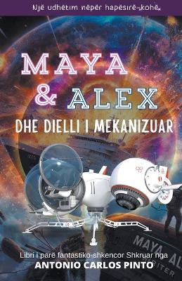 Book cover for Maya & Alex Dhe dielli i mekanizuar