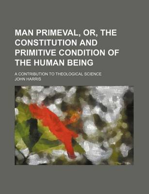 Book cover for Man Primeval, Or, the Constitution and Primitive Condition of the Human Being; A Contribution to Theological Science