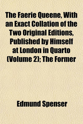 Book cover for The Faerie Queene, with an Exact Collation of the Two Original Editions, Published by Himself at London in Quarto (Volume 2); The Former