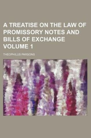 Cover of A Treatise on the Law of Promissory Notes and Bills of Exchange Volume 1