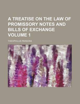 Book cover for A Treatise on the Law of Promissory Notes and Bills of Exchange Volume 1