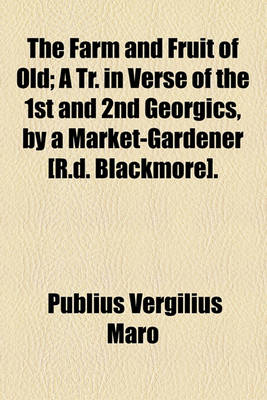 Book cover for The Farm and Fruit of Old; A Tr. in Verse of the 1st and 2nd Georgics, by a Market-Gardener [R.D. Blackmore].