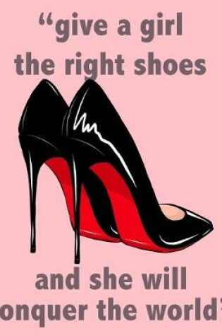 Cover of Give A Girl The Right Shoes and She Will Conquer The World