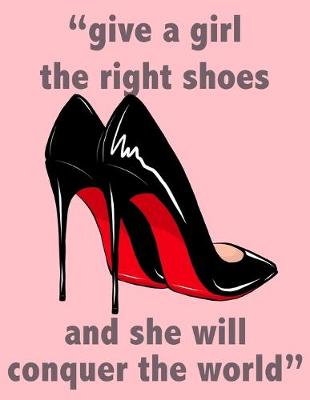 Book cover for Give A Girl The Right Shoes and She Will Conquer The World
