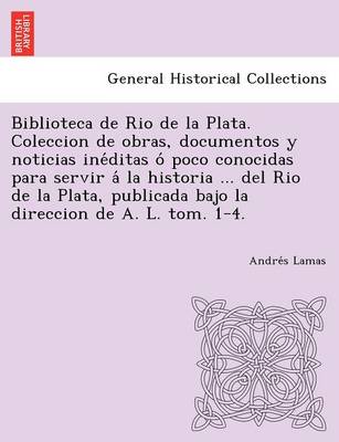 Book cover for Biblioteca de Rio de La Plata. Coleccion de Obras, Documentos y Noticias Ine Ditas O Poco Conocidas Para Servir a la Historia ... del Rio de La Plata,