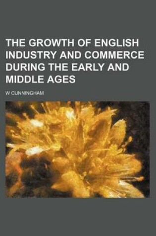 Cover of The Growth of English Industry and Commerce During the Early and Middle Ages