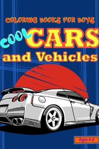 Cover of Coloring Books For Boys Cool Cars And Vehicles Ages 4-8