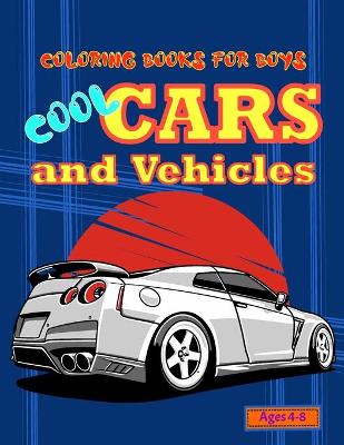 Book cover for Coloring Books For Boys Cool Cars And Vehicles Ages 4-8