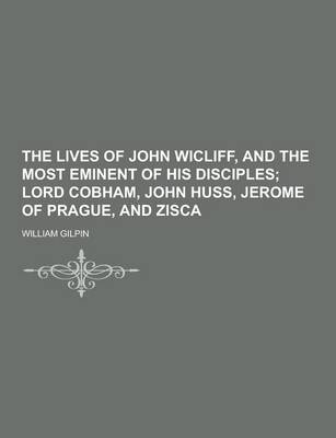 Book cover for The Lives of John Wicliff, and the Most Eminent of His Disciples