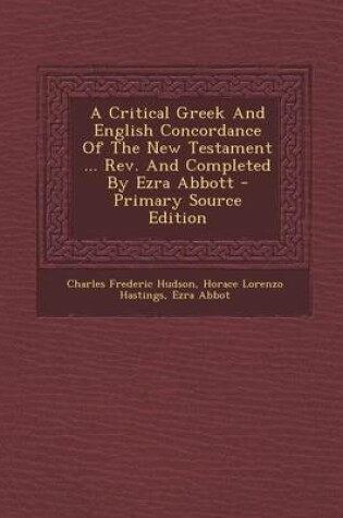 Cover of A Critical Greek and English Concordance of the New Testament ... REV. and Completed by Ezra Abbott - Primary Source Edition