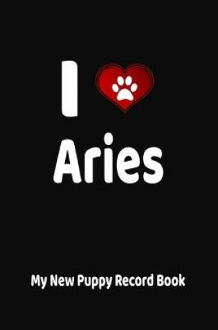 Cover of I Love Aries My New Puppy Record Book
