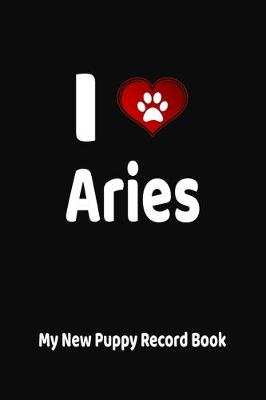 Book cover for I Love Aries My New Puppy Record Book