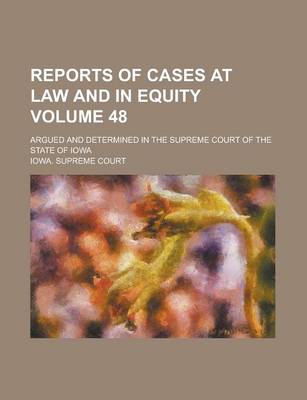 Book cover for Reports of Cases at Law and in Equity; Argued and Determined in the Supreme Court of the State of Iowa Volume 48