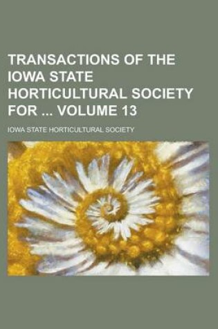 Cover of Transactions of the Iowa State Horticultural Society for Volume 13