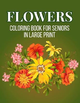 Book cover for Flower Coloring Book For Seniors in Large Print