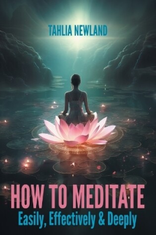 Cover of How to Meditate Easily, Effectively & Deeply