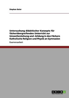 Book cover for Untersuchung didaktischer Konzepte fur facherubergreifenden Unterricht zur Umwelterziehung und -bildung in den Fachern Katholische Religion und Physik an Gymnasien