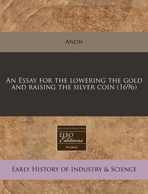 Book cover for An Essay for the Lowering the Gold and Raising the Silver Coin (1696)