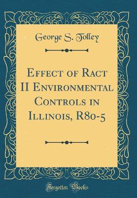 Book cover for Effect of Ract II Environmental Controls in Illinois, R80-5 (Classic Reprint)