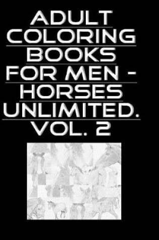 Cover of Adult Coloring Books for Men - Horses Unlimited Vol.2