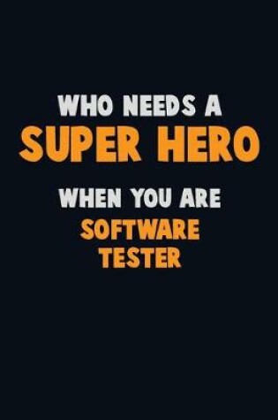 Cover of Who Need A SUPER HERO, When You Are Software tester