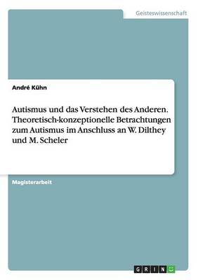 Book cover for Autismus und das Verstehen des Anderen. Theoretisch-konzeptionelle Betrachtungen zum Autismus im Anschluss an W. Dilthey und M. Scheler