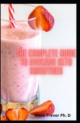 Book cover for The Complete Guide To Avocado Keto Smoothies