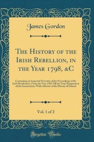 Cover of The History of the Irish Rebellion, in the Year 1798, &c, Vol. 1 of 2