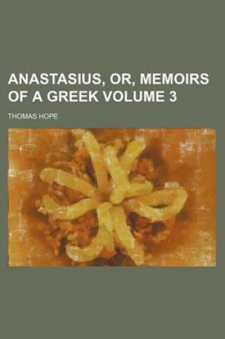 Cover of Anastasius, Or, Memoirs of a Greek Volume 3