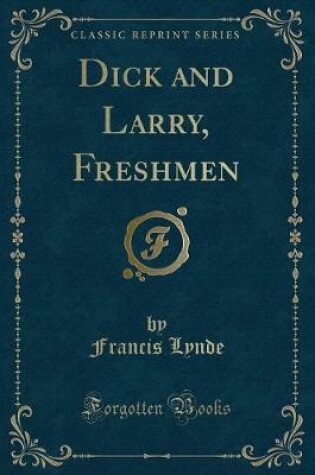 Cover of Dick and Larry, Freshmen (Classic Reprint)