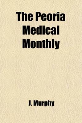 Book cover for The Peoria Medical Monthly (Volume 2); A Journal Devoted to Medicine & Surgery