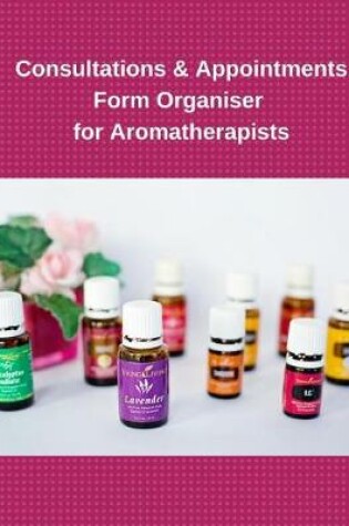Cover of Consultations & Appointments Form Organiser for Aromatherapists